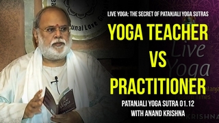 Yoga Teacher vs Practitioner – Yoga Sutra Patanjali 01.12 | Anand Krishna