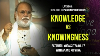 Knowledge vs Knowingness ; Yoga Sutra Patanjali 1.17 | Anand Krishna