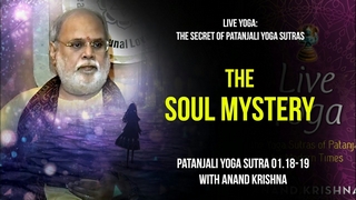 The Soul Mystery – Yoga Sutra Patanjali 1.18-19 | Anand Krishna