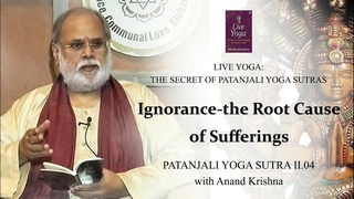 Ignorance – the Root Cause of Sufferings (Patanjali Yoga Sutra 2:04) | Anand Krishna