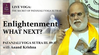 Enlightenment – WHAT NEXT? (Yoga Sutra Patanjali 3: 9-11) | Anand Krishna